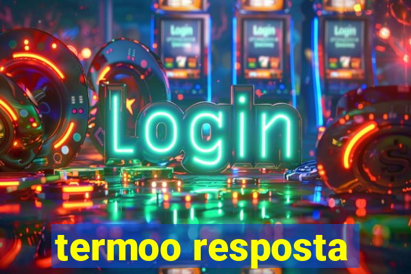 termoo resposta